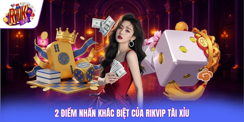 2 điểm nhấn khác biệt của Rikvip tài xỉu