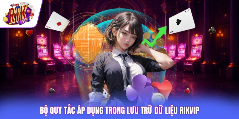 Chính Sách Bảo Mật Rikvip 2 Bộ quy tắc áp dụng trong lưu trữ dữ liệu Rikvip
