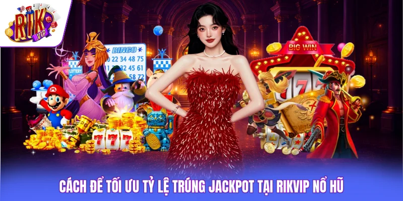 Rikvip Nổ Hũ - 3 Cấp Jackpot Tích Lũy Với Giá Trị Khổng Lồ 4 Cách để tối ưu tỷ lệ trúng jackpot tại Rikvip nổ hũ