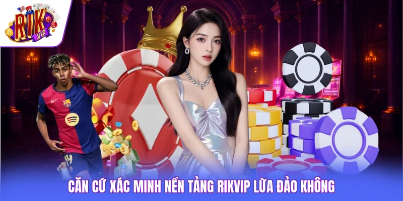Rikvip Có Lừa Đảo Không 1 Căn cứ xác minh nền tảng Rikvip lừa đảo không