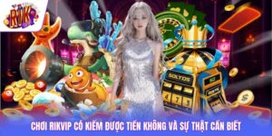 Chơi Rikvip Có Kiếm Được Tiền Không Và Sự Thật Cần Biết