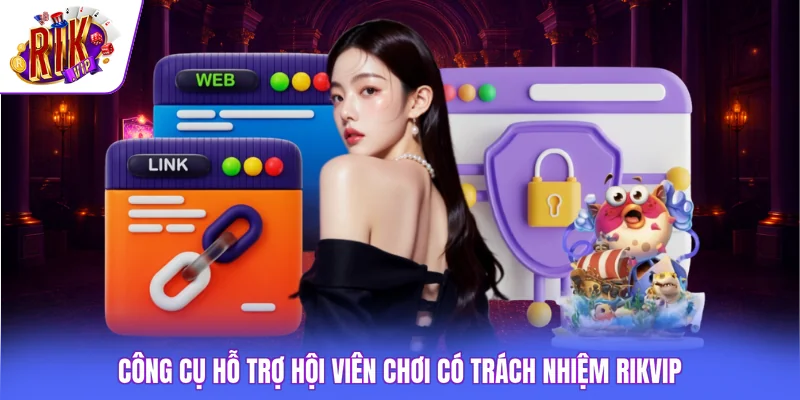 Chơi Có Trách Nhiệm Rikvip 3 Công cụ hỗ trợ hội viên chơi có trách nhiệm Rikvip