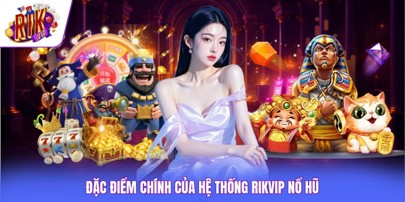 Rikvip Nổ Hũ - 3 Cấp Jackpot Tích Lũy Với Giá Trị Khổng Lồ 2 Đặc điểm chính của hệ thống Rikvip nổ hũ