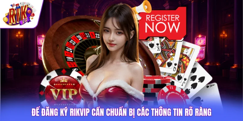 Đăng Ký Rikvip 1 Để đăng ký Rikvip cần chuẩn bị các thông tin rõ ràng