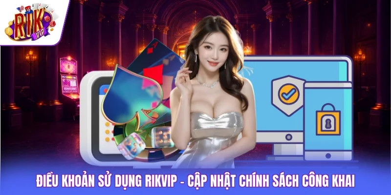 Tổng quan điều khoản sử dụng Rikvip