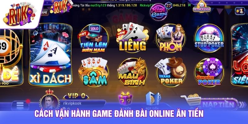 6 Tựa Game Đánh Bài Online Ăn Tiền - Phù Hợp Cho Tân Thủ 2 Cách vận hành game đánh bài online ăn tiền