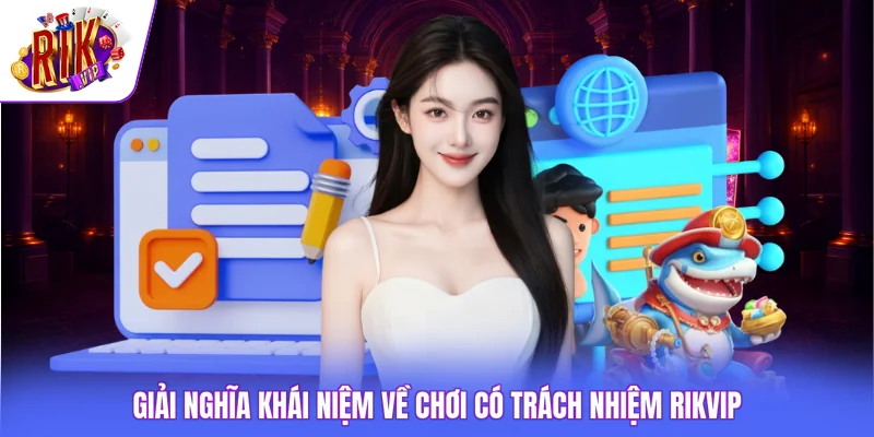 Chơi Có Trách Nhiệm Rikvip 1 Giải nghĩa khái niệm về chơi có trách nhiệm Rikvip
