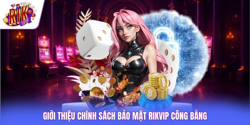 Chính Sách Bảo Mật Rikvip 1 Giới thiệu chính sách bảo mật Rikvip công bằng