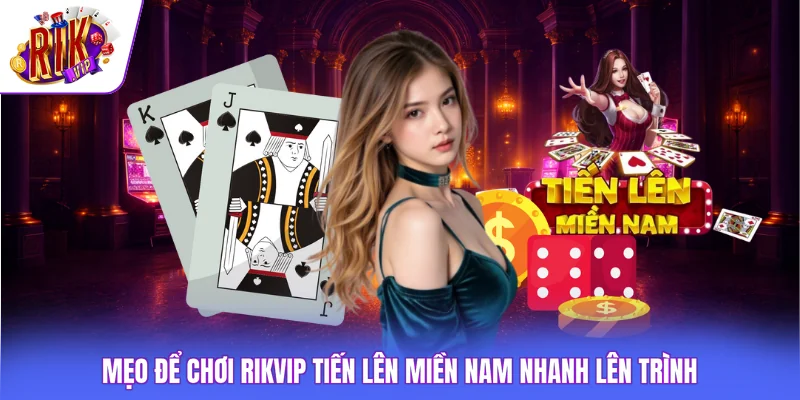 Rikvip Tiến Lên Miền Nam - Luật Chơi Với Thứ Tự Chi Tiết 4 Mẹo để chơi Rikvip Tiến lên miền Nam nhanh lên trình