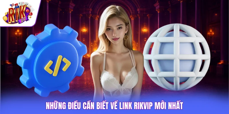 Link Rikvip Mới Nhất - 2 Kênh Cung Cấp Địa Chỉ Chính Thức 2 Những điều cần biết về link Rikvip mới nhất