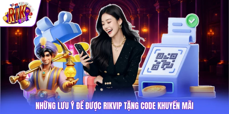 Rikvip Tặng Code Khuyến Mãi - Cập Nhật 5 Giftcode Mới Nhất 3 Những lưu ý để được Rikvip tặng code khuyến mãi