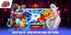 Rikvip Bắn Cá - Khám Phá Kho Game Săn Thưởng Tỷ Đồng