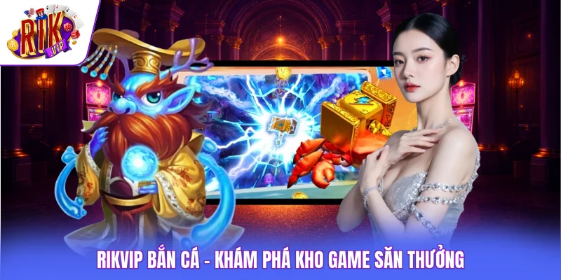 Rikvip Bắn Cá - Khám Phá Kho Game Săn Thưởng Tỷ Đồng 1 Rikvip Bắn Cá - Khám Phá Kho Game Săn Thưởng Tỷ Đồng