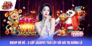 Rikvip Nổ Hũ - 3 Cấp Jackpot Tích Lũy Với Giá Trị Khổng Lồ
