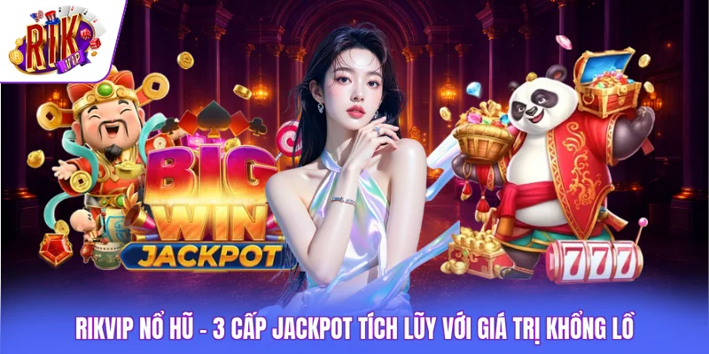Rikvip Nổ Hũ - 3 Cấp Jackpot Tích Lũy Với Giá Trị Khổng Lồ 1 Rikvip Nổ Hũ - 3 Cấp Jackpot Tích Lũy Với Giá Trị Khổng Lồ