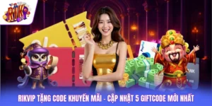 Rikvip Tặng Code Khuyến Mãi - Cập Nhật 5 Giftcode Mới Nhất