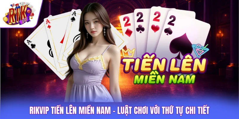 Rikvip Tiến Lên Miền Nam - Luật Chơi Với Thứ Tự Chi Tiết 1 Rikvip Tiến Lên Miền Nam - Luật Chơi Với Thứ Tự Chi Tiết
