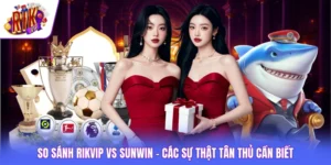 So Sánh Rikvip vs SUNWIN - Các Sự Thật Tân Thủ Cần Biết
