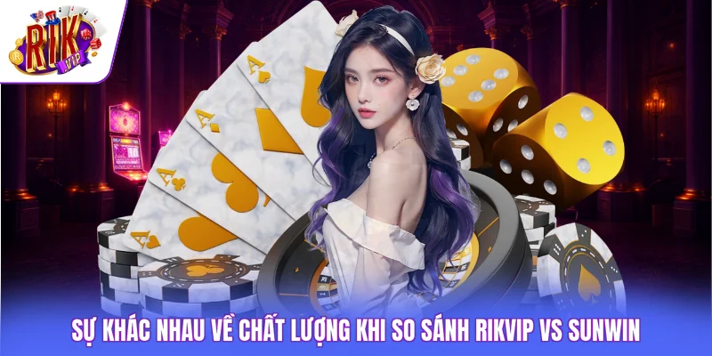 Sự khác nhau về chất lượng khi so sánh Rikvip vs SUNWIN