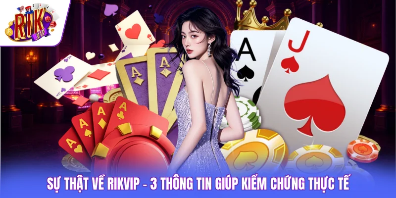 Sự Thật Về Rikvip - 3 Thông Tin Giúp Kiểm Chứng Thực Tế