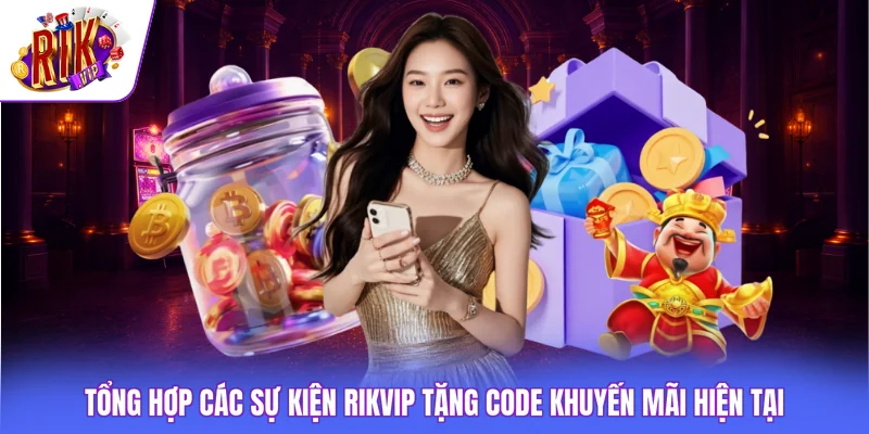 Rikvip Tặng Code Khuyến Mãi - Cập Nhật 5 Giftcode Mới Nhất 2 Tổng hợp các sự kiện Rikvip tặng code khuyến mãi hiện tại