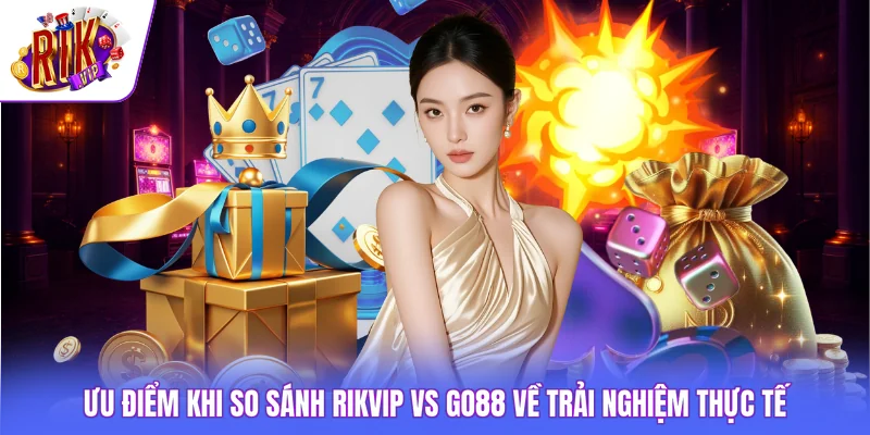 Ưu điểm khi so sánh Rikvip vs GO88 về trải nghiệm thực tế