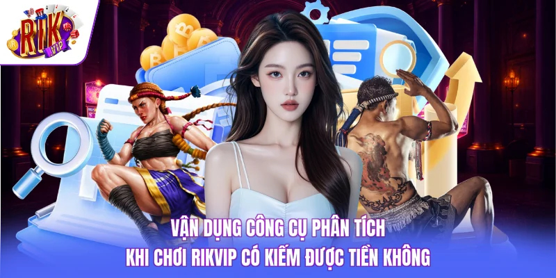 Chơi Rikvip Có Kiếm Được Tiền Không Và Sự Thật Cần Biết 4 Vận dụng công cụ phân tích khi chơi Rikvip có kiếm được tiền không